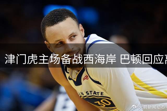 津门虎主场备战西海岸 巴顿回应离队传闻